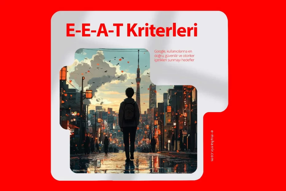 E-E-A-T Kriterleri Otoriter ve Güvenilir İçerik Üretme Rehberi